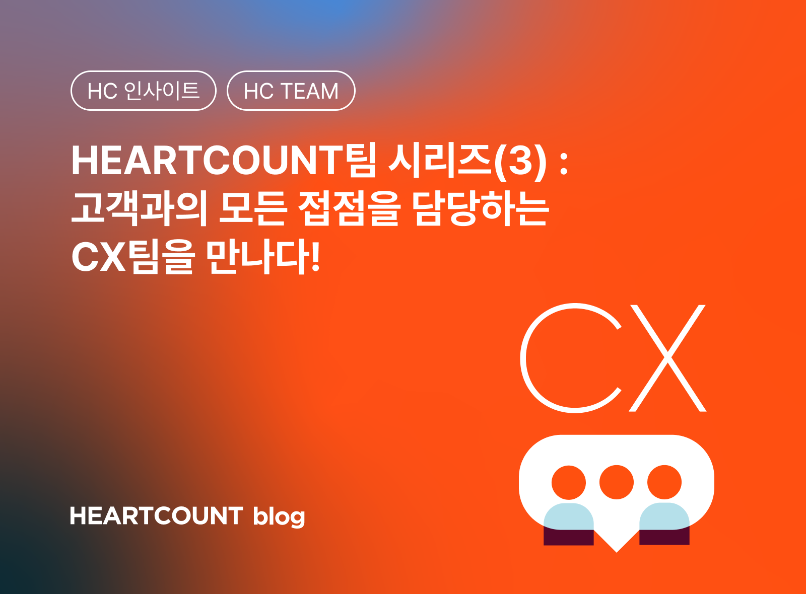[HEARTCOUNT팀 시리즈(3)] 고객과의 모든 접점을 담당하는 CX팀을 만나다!